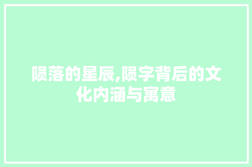 陨落的星辰,陨字背后的文化内涵与寓意