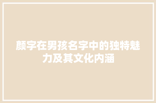 颜字在男孩名字中的独特魅力及其文化内涵
