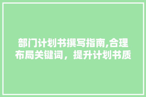 部门计划书撰写指南,合理布局关键词，提升计划书质量 生活类