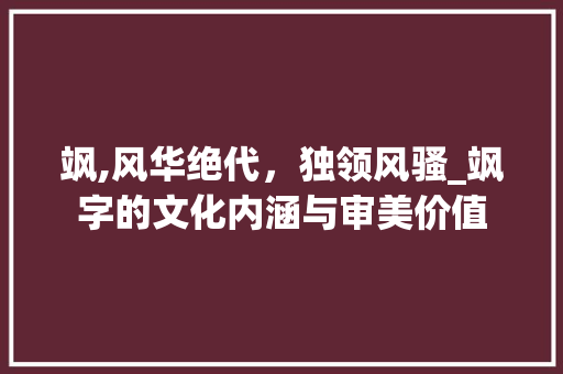 飒,风华绝代，独领风骚_飒字的文化内涵与审美价值