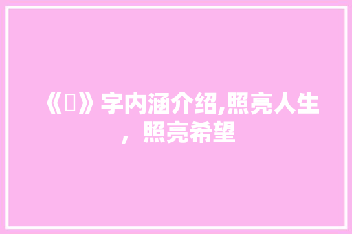 《燊》字内涵介绍,照亮人生，照亮希望