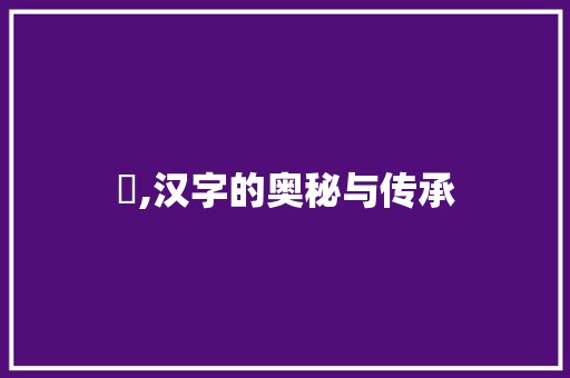 丩,汉字的奥秘与传承