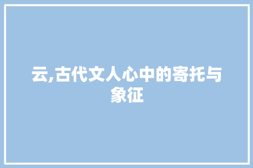 云,古代文人心中的寄托与象征