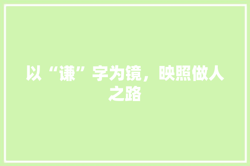 以“谦”字为镜，映照做人之路
