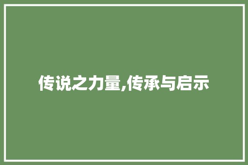 传说之力量,传承与启示