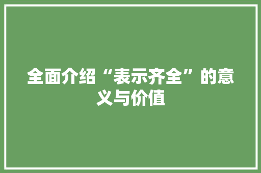 全面介绍“表示齐全”的意义与价值