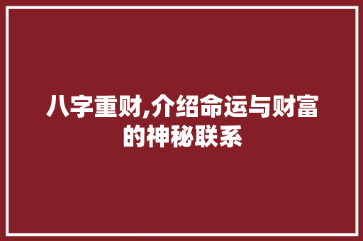 八字重财,介绍命运与财富的神秘联系