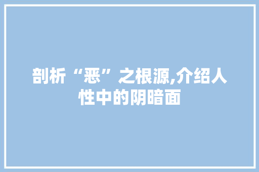 剖析“恶”之根源,介绍人性中的阴暗面