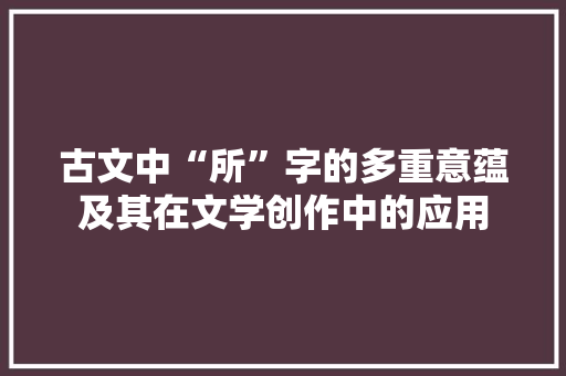 古文中“所”字的多重意蕴及其在文学创作中的应用