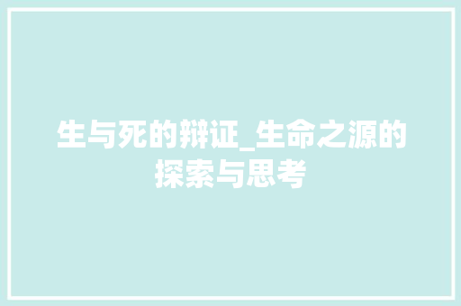 生与死的辩证_生命之源的探索与思考