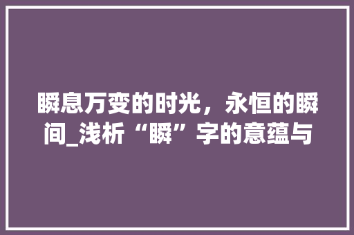 瞬息万变的时光，永恒的瞬间_浅析“瞬”字的意蕴与价值