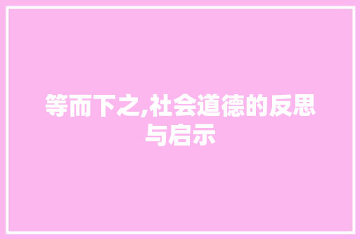 等而下之,社会道德的反思与启示 特写稿