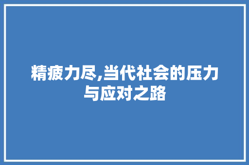 精疲力尽,当代社会的压力与应对之路