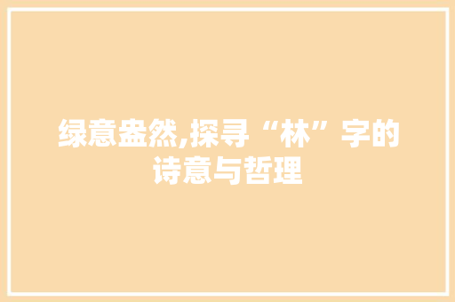 绿意盎然,探寻“林”字的诗意与哲理
