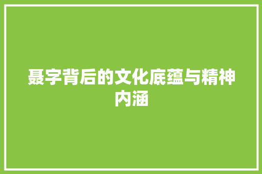 聂字背后的文化底蕴与精神内涵