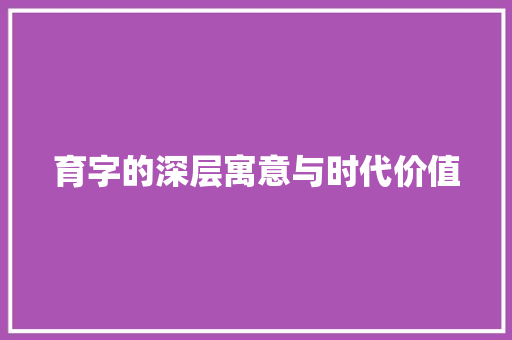育字的深层寓意与时代价值