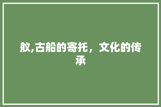 舣,古船的寄托，文化的传承