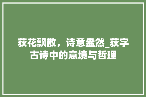 荻花飘散，诗意盎然_荻字古诗中的意境与哲理