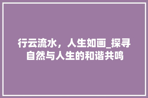 行云流水，人生如画_探寻自然与人生的和谐共鸣