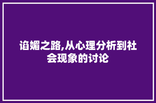 谄媚之路,从心理分析到社会现象的讨论