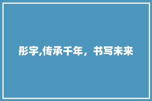 彤宇,传承千年，书写未来