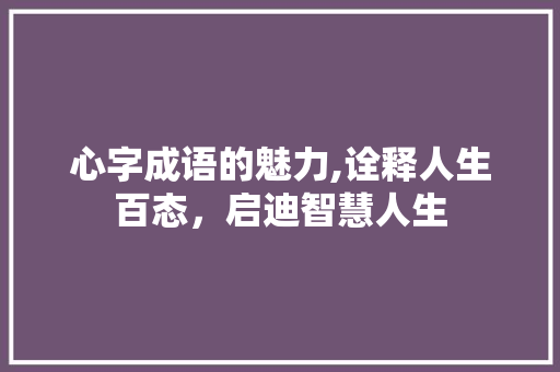 心字成语的魅力,诠释人生百态，启迪智慧人生