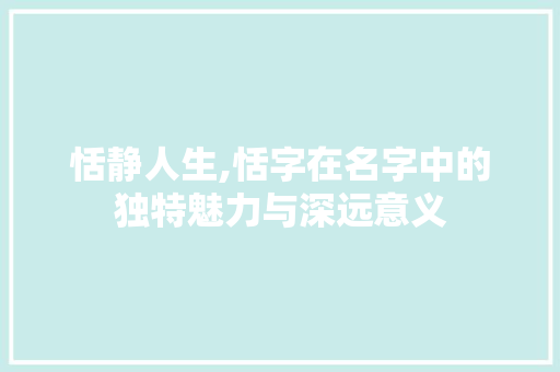 恬静人生,恬字在名字中的独特魅力与深远意义