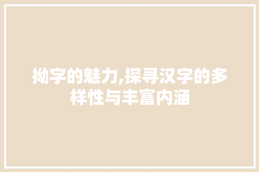 拗字的魅力,探寻汉字的多样性与丰富内涵