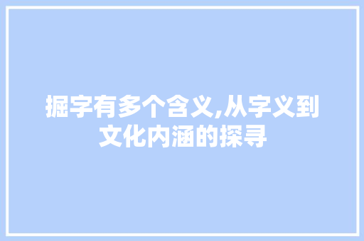 掘字有多个含义,从字义到文化内涵的探寻