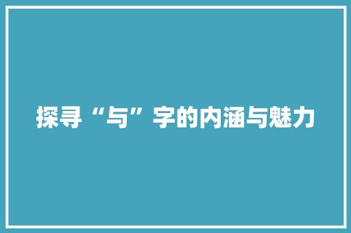 探寻“与”字的内涵与魅力