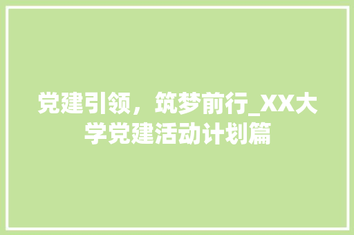 党建引领，筑梦前行_XX大学党建活动计划篇