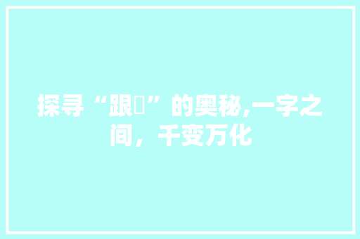 探寻“跟冇”的奥秘,一字之间，千变万化