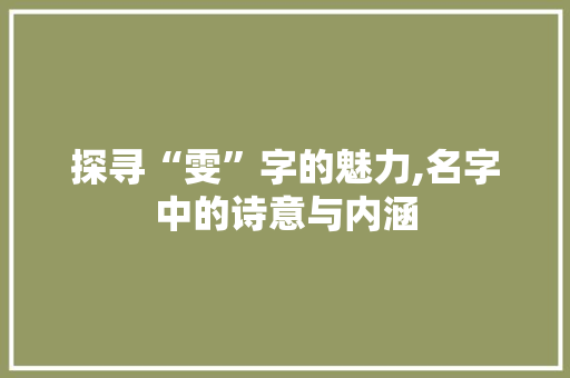 探寻“雯”字的魅力,名字中的诗意与内涵