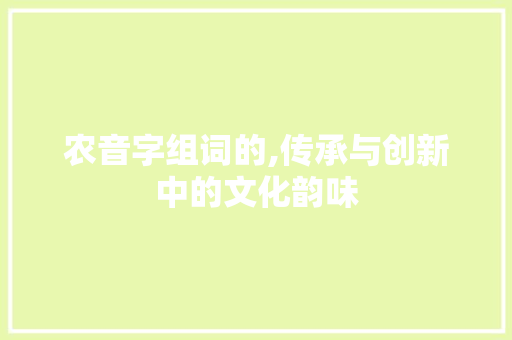 农音字组词的,传承与创新中的文化韵味