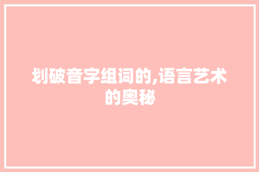 划破音字组词的,语言艺术的奥秘