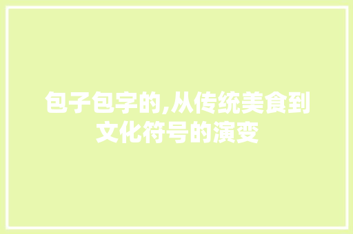 包子包字的,从传统美食到文化符号的演变