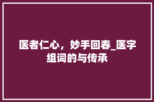 医者仁心，妙手回春_医字组词的与传承