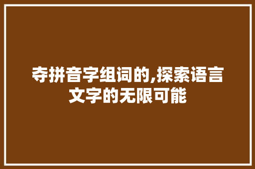 夺拼音字组词的,探索语言文字的无限可能