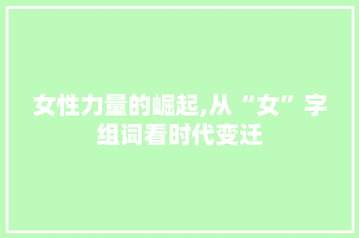 女性力量的崛起,从“女”字组词看时代变迁