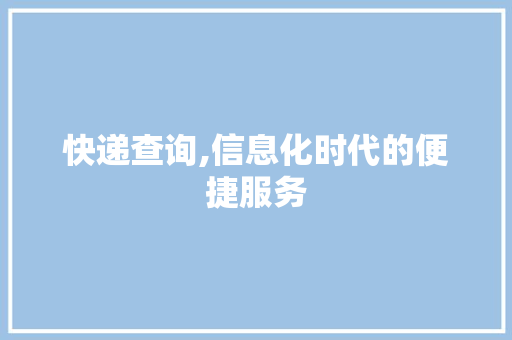 快递查询,信息化时代的便捷服务