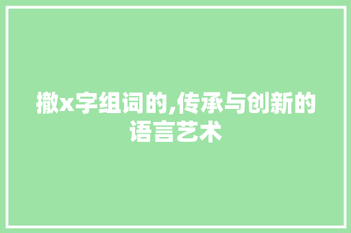 撤x字组词的,传承与创新的语言艺术
