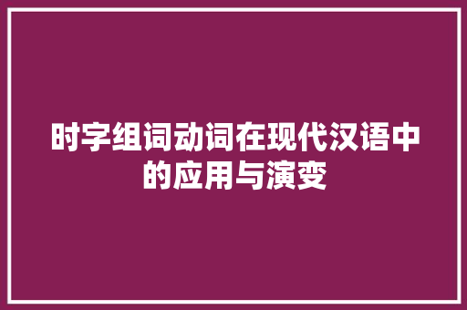 时字组词动词在现代汉语中的应用与演变