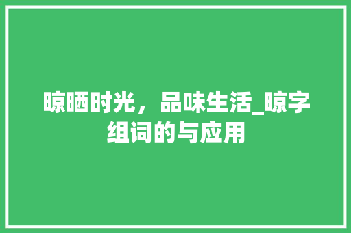 晾晒时光，品味生活_晾字组词的与应用