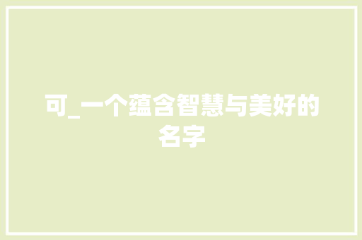 可_一个蕴含智慧与美好的名字