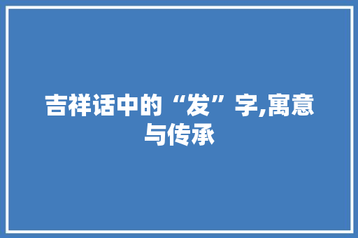 吉祥话中的“发”字,寓意与传承