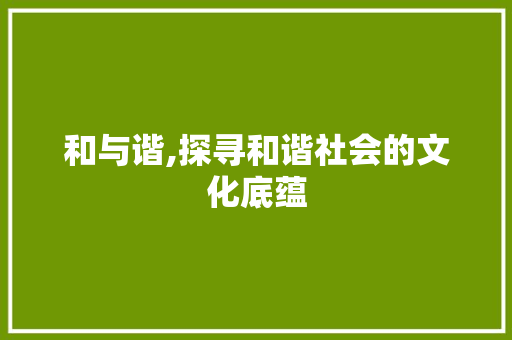 和与谐,探寻和谐社会的文化底蕴