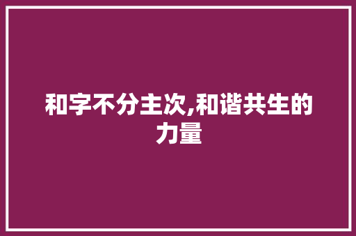 和字不分主次,和谐共生的力量