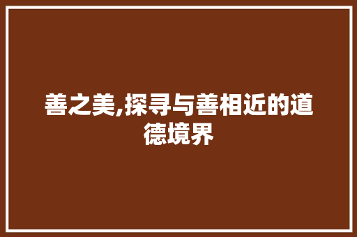 善之美,探寻与善相近的道德境界