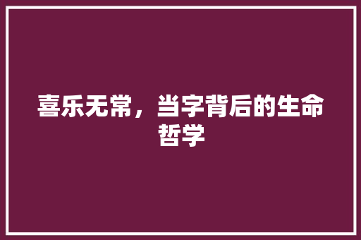 喜乐无常，当字背后的生命哲学