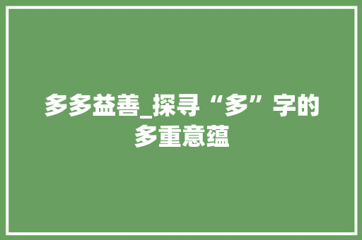 多多益善_探寻“多”字的多重意蕴